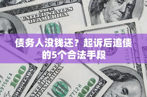 北京债务人没钱还？起诉后追债的5个合法手段