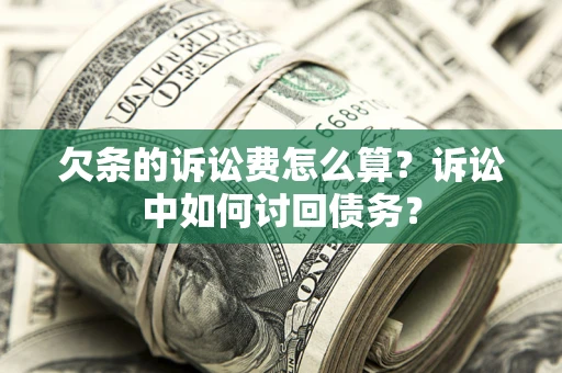 北京欠条的诉讼费怎么算？诉讼中如何讨回债务？